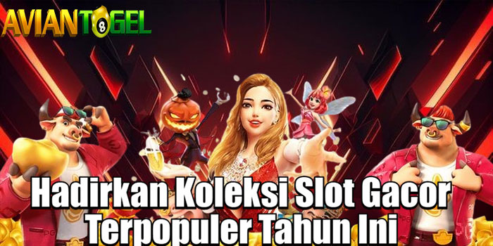 AVIANTOGEL - Hadirkan Koleksi Slot Gacor Terpopuler Tahun Ini